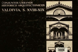 Conjuntos urbanos histórico-arquitectónicos : Valdivia : ss. XVIII-XIX