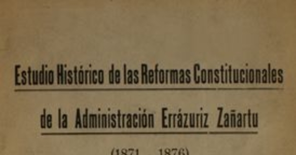 Estudio histórico de las Reformas Constitucionales de la Administración Errázuriz Zañartu :(1871-1876)