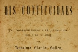 Mis convicciones : (el parlamentarismo y la Revolución del 7 de enero)