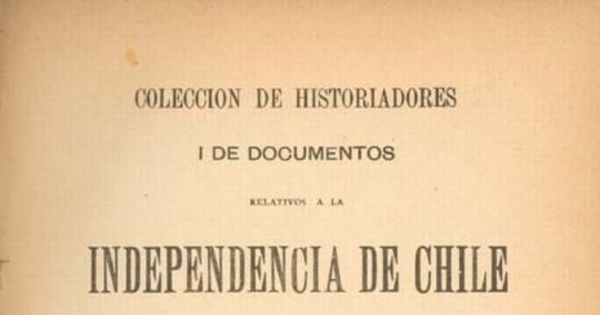 Colección de historiadores i de documentos relativos a la independencia de Chile