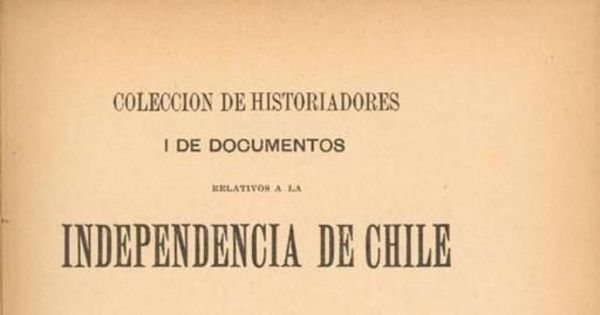 Colección de historiadores i de documentos relativos a la independencia de Chile
