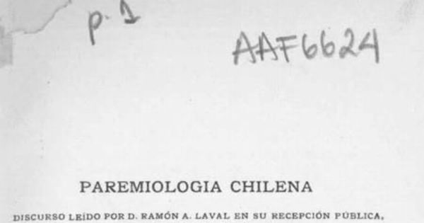 Paremiología chilena :discurso leído por Ramón A. Laval en su incorporación el 30 de noviembre de 1923 y contestación de José Toribio Medina