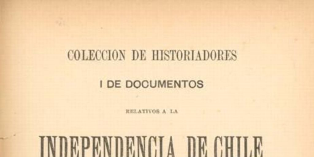 Colección de historiadores i de documentos relativos a la independencia de Chile