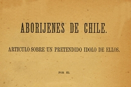 Los aboríjenes de Chile: articulo sobre un pretendido idolo de ellos