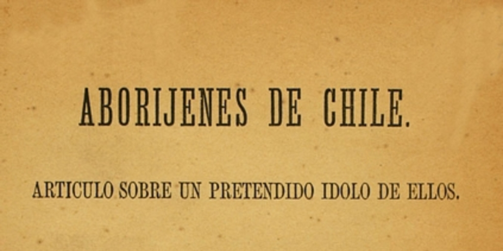 Los aboríjenes de Chile: articulo sobre un pretendido idolo de ellos