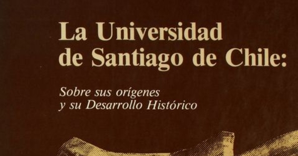 La Universidad de Santiago de Chile : sobre sus orígenes y su desarrollo histórico