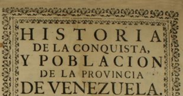 Historia de la conquista y poblacion de la Provincia de Venezuela : primera parte
