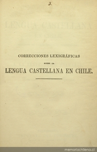 Ir a Correcciones lexigráficas sobre la lengua castellana en Chile, seguidas de varios apéndices importantes, dispuestas por órden alfabético y dedicado a la Instruccion Primaria