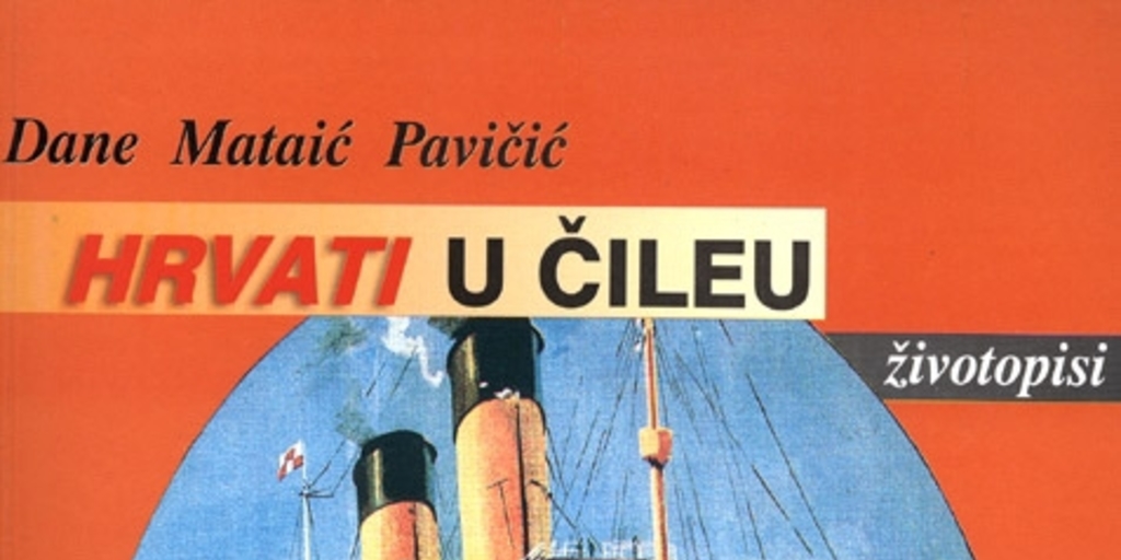 Hrvati u Cileu: zivotopisi = Croatas en Chile: biografías