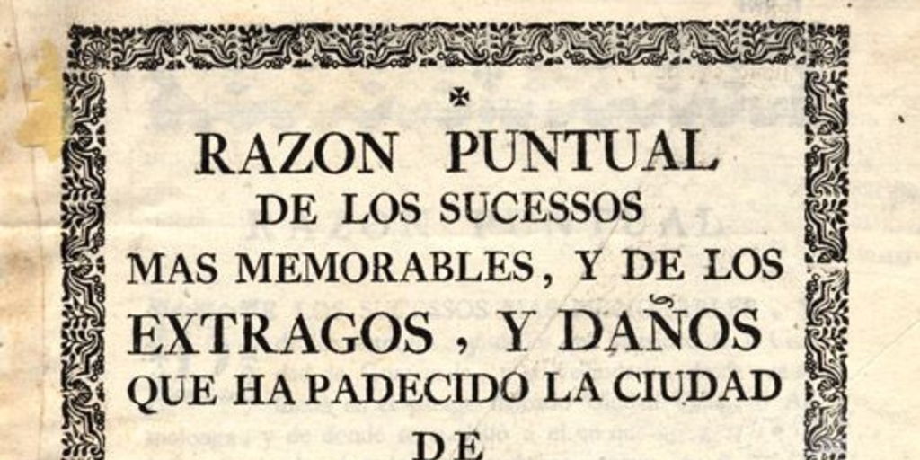 Razón puntual de los sucessos mas memorables, y de los estragos, y daños que ha padecido la ciudad de Guatemala, y su vecindario, desde que se fundó en el parage llamado Ciudad Vieja ..., o, Almolonga ...