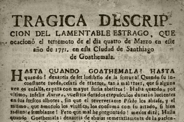 Tragica descripcion del lamentable estrago, que ocasionó el terremoto de el dia quatro de Marzo en este año de 1751 en esta ciudad de Santiago de Goathemala