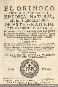 El Orinoco ilustrado y defendido : historia natural, civil, y geographica de este gran rio y de sus caudalosas vertientes : govierno, usos, y costumbres de los indios sus habitadores, con nuevas, y utiles noticias de animales, arboles, frutos, aceytes, resinas, yervas, y raices medicinales ...