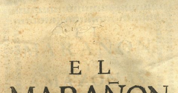 El Marañon y Amazonas : historia de los descubrimientos, entradas y reducciones de naciones, trabajos malogrados de algunos conquistadores, y dichosos de otros, asi temporales como espirituales en las dilatadas montañas y mayores rios de la America