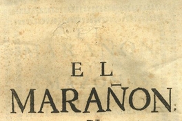 El Marañon y Amazonas : historia de los descubrimientos, entradas y reducciones de naciones, trabajos malogrados de algunos conquistadores, y dichosos de otros, asi temporales como espirituales en las dilatadas montañas y mayores rios de la America