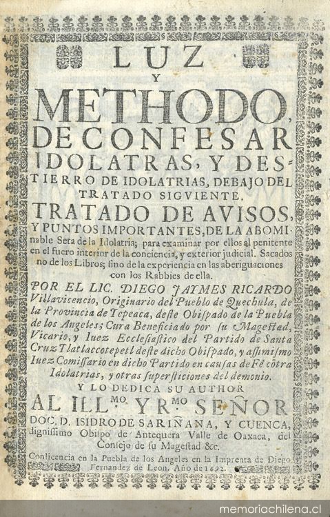 Luz y methodo de confesar idolatras y destierro de idolatrias, debajo del tratado siguiente : tratado de avisos y puntos importantes de la abominable Seta de idolatría ...