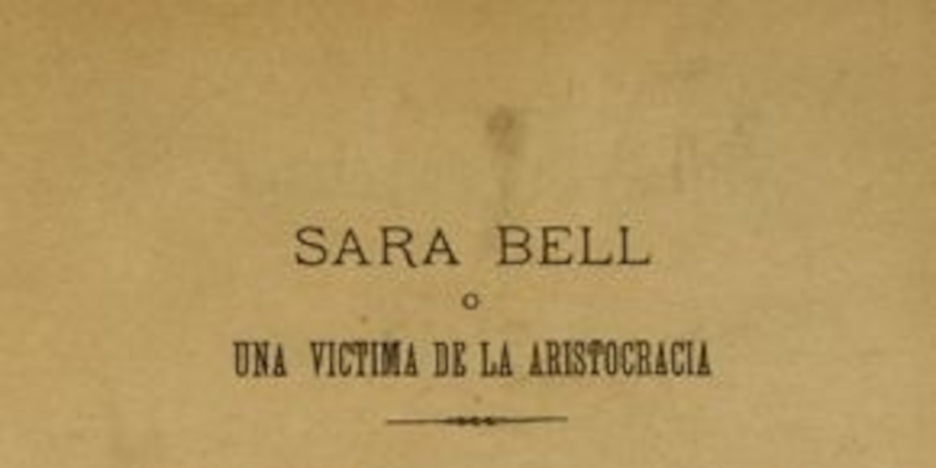 Sara Bell, o, Una víctima de la aristocracia : novela histórica nacional