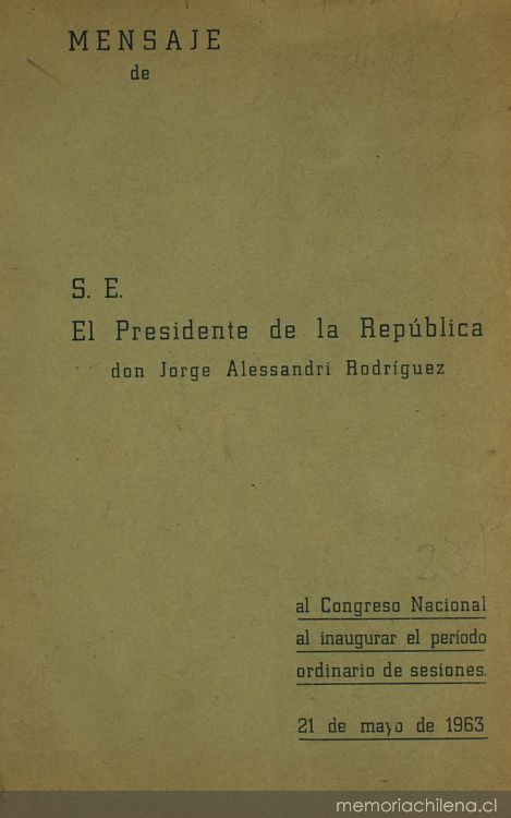 Mensaje de S. E. el Presidente de la República don Jorge Alessandri Rodríguez al Congreso Nacional al inaugurar el período ordinario de sesiones, 21 de Mayo de 1963