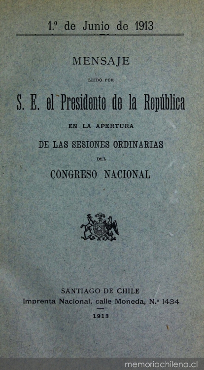 Mensaje leído por S. E. el Presidente de la República en la apertura de las Sesiones Ordinarias del Congreso Nacional: 1 de junio de 1913