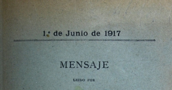 Mensaje leído por S.E. el Presidente de la República en la apertura de las sesiones ordinarias del Congreso Nacional. 1° de junio de 1917