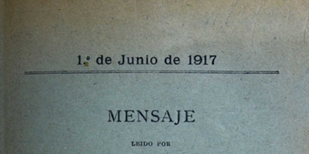 Mensaje leído por S.E. el Presidente de la República en la apertura de las sesiones ordinarias del Congreso Nacional. 1° de junio de 1917