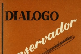 Diálogo conservador : a los amigos que de norte a sur del país en campos, pueblos y ciudades laboran por el bien de Chile