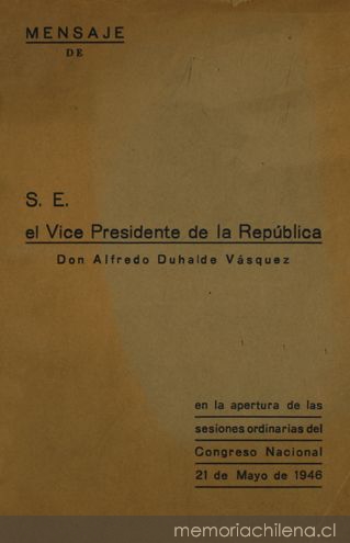 Mensaje de S.E. el Vice presidente de la República Don Alfredo Duhalde Vásquez : en la apertura de las sesiones ordinarias del Congreso Nacional 21 de Mayo de 1946