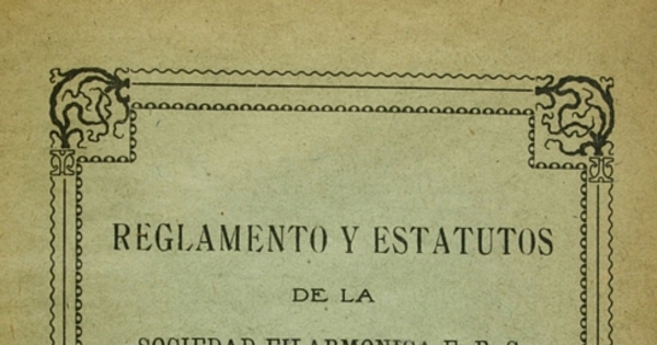 Reglamento y estatutos de la Sociedad Filarmónica F.B.C. Instructiva y Protección Mútua de Obreros: Oficina Gloria : fundado el 17 de setiembre de 1911