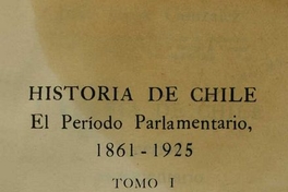 Historia de Chile: el período parlamentario, 1861-1925: v. 1