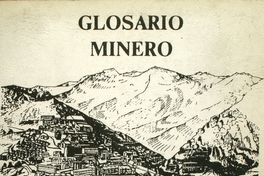 Glosario minero: colección de términos técnicos y vocablos propios de los trabajadores que laboran en la Mina El Teniente