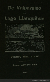 Diario del viaje efectuado por el Dr. Aquinas Ried: desde Valparaíso hasta el Lago Llanquihue y de regreso : (7 de febrero de 1847 al 20 de junio del mismo año)