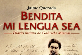 Bendita mi lengua sea: diario íntimo de Gabriela Mistral