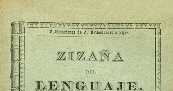 Zizaña del lenguaje: vocabulario de disparates, extranjerismos, barbarismos y demás corruptelas, pedanterías y desatinos introducidas en la lengua castellana