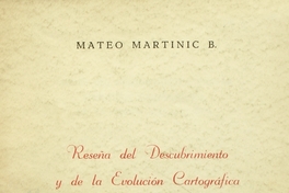 Reseña del descubrimiento y de la evolución cartográfica de la Región Magallánica: conferencia pronunciada por el señor Mateo Martini&#263; B.