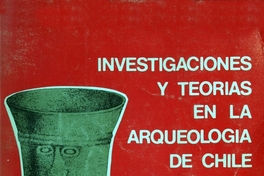 Investigaciones y teorías en la arqueología de Chile