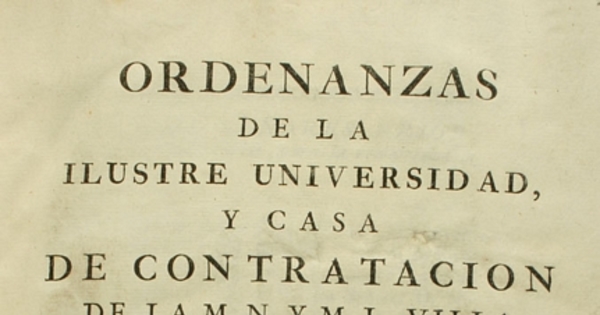 Ordenanzas de la Ilustre Universidad y Casa de Contratación de la M.N. y M.L. Villa de Bilbao, insertos sus reales privilegios, aprobadas, y confirmadas por el Rey Nuestro Señor Felipe Quinto (que Dios guarde) año de 1737