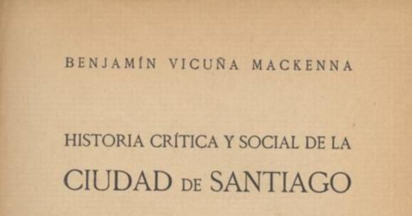 Historia crítica y social de la ciudad de Santiago : desde su fundación hasta nuestros días (1541-1868)