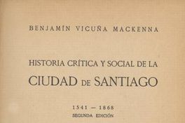 Historia crítica y social de la ciudad de Santiago : desde su fundación hasta nuestros días (1541-1868)