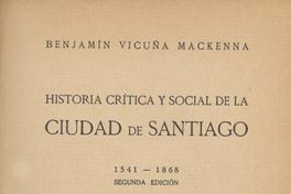 Historia crítica y social de la ciudad de Santiago : desde su fundación hasta nuestros días (1541-1868)