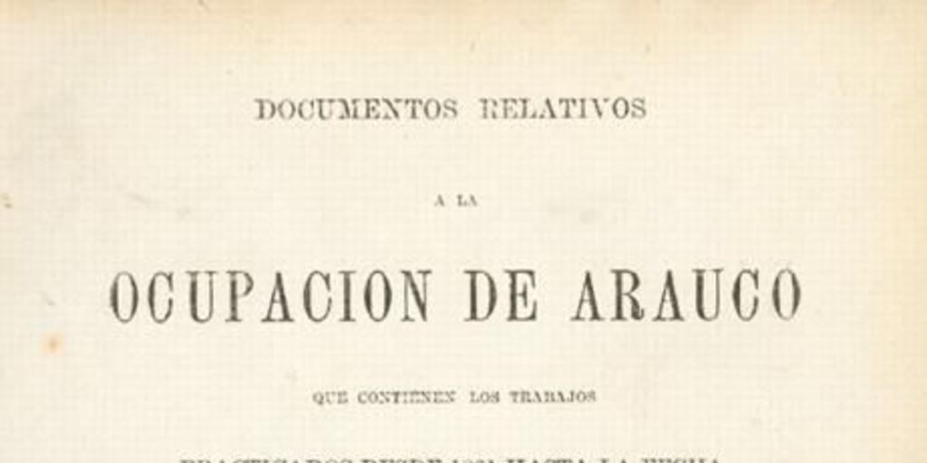 Memoria del Comandante en Jefe del Ejército de Operaciones en la Costa de Arauco, sobre la fundación de Cañete, Puren i otros puntos de la costa