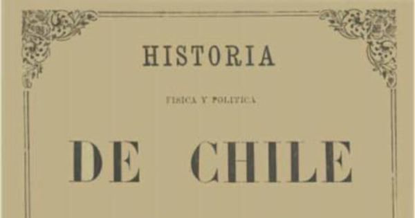 Historia física y política de Chile : según documentos adquiridos en esta república durante doce años de residencia en ella