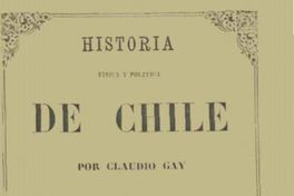 Historia física y política de Chile : según documentos adquiridos en esta república durante doce años de residencia en ella