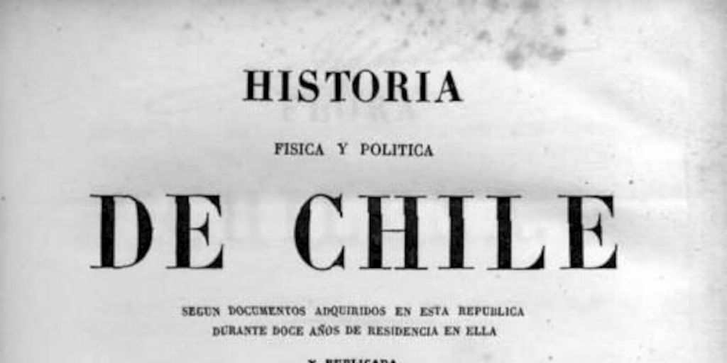 Historia física y política de Chile : según documentos adquiridos en esta república durante doce años de residencia en ella