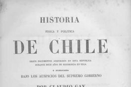 Historia física y política de Chile : según documentos adquiridos en esta república durante doce años de residencia en ella