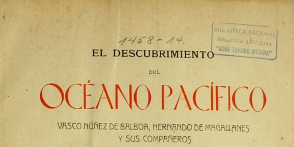 El descubrimiento del Océano Pacífico: Vasco Núnez de Balboa, Hernando de Magallanes y sus compañeros : memoria presentada a la Universidad de Chile ... : tomo 2