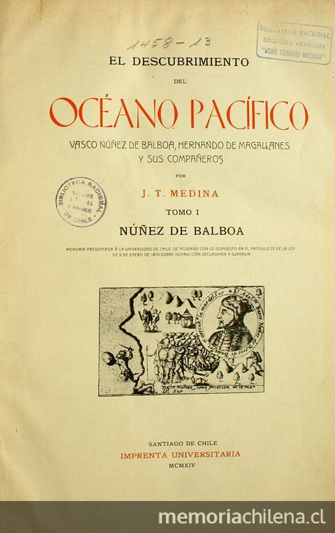 El descubrimiento del Océano Pacífico : Vasco Núnez de Balboa, Hernando de Magallanes y sus compañeros : memoria presentada a la Universidad de Chile ... : tomo I