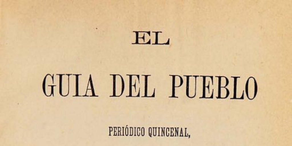 El Guía del pueblo: periódico quincenal destinado a los obreros: año 1, n° 1-17, 12 de junio a 9 de octubre de 1875