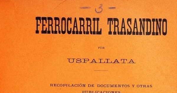 Ferrocarril Trasandino por Uspallata: recopilación de documentos y otras publicaciones