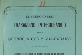 El Ferro-carril Trasandino interocéanico entre Buenos Aires y Valparaíso: algunos datos sobre el estado actual de la Empresa
