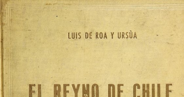 El Reyno de Chile: 1535-1810: estudio histórico, genealógico y biográfico