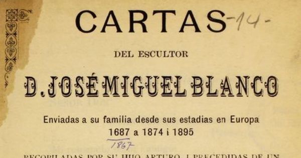 Cartas del escultor José Miguel Blanco. Enviadas a su familia desde sus estadías en Europa 1867 a 1874 i 1895